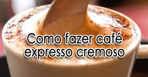 Como fazer café expresso cremoso